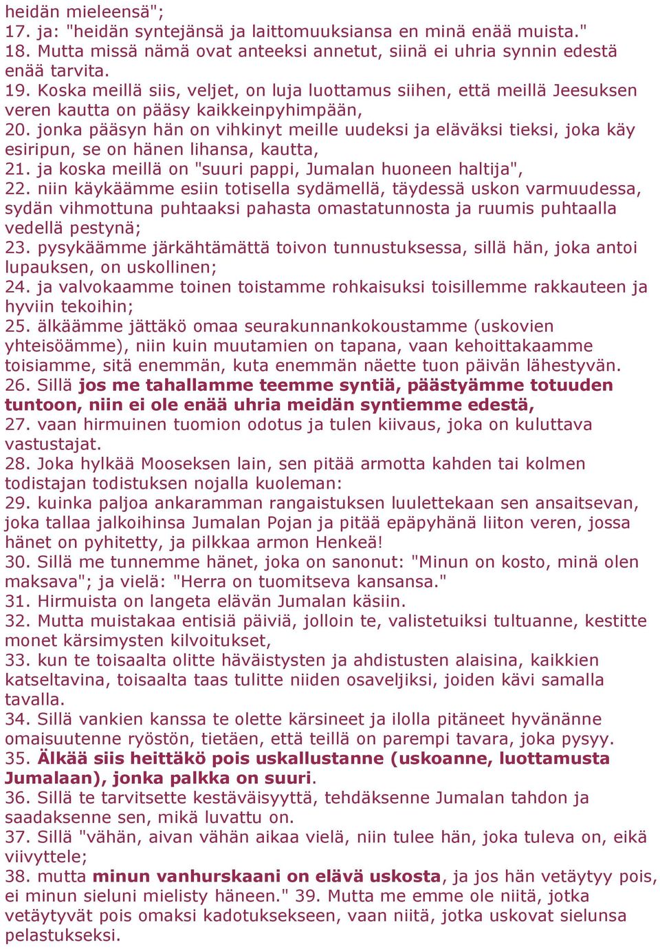 jonka pääsyn hän on vihkinyt meille uudeksi ja eläväksi tieksi, joka käy esiripun, se on hänen lihansa, kautta, 21. ja koska meillä on "suuri pappi, Jumalan huoneen haltija", 22.