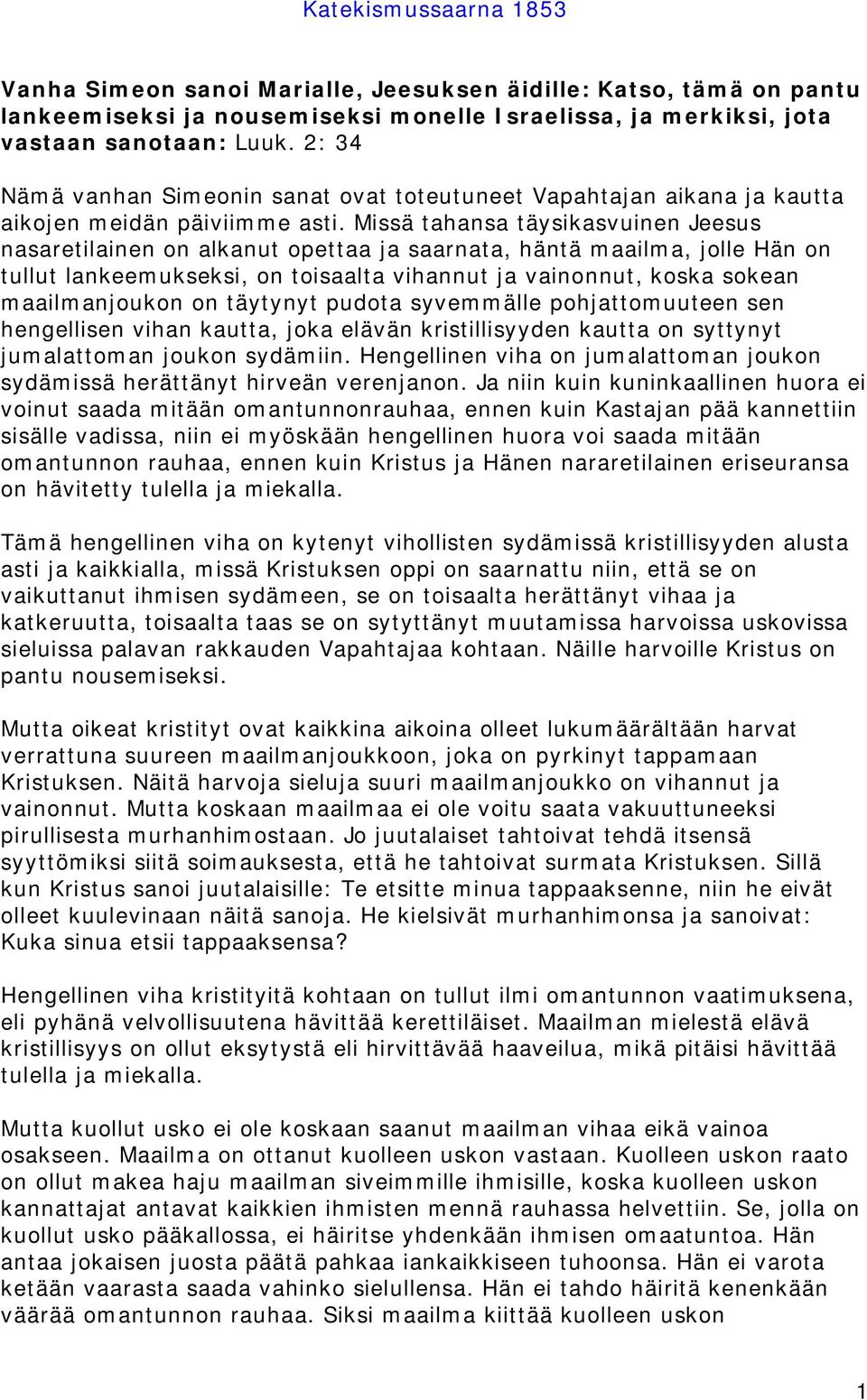 Missä tahansa täysikasvuinen Jeesus nasaretilainen on alkanut opettaa ja saarnata, häntä maailma, jolle Hän on tullut lankeemukseksi, on toisaalta vihannut ja vainonnut, koska sokean maailmanjoukon