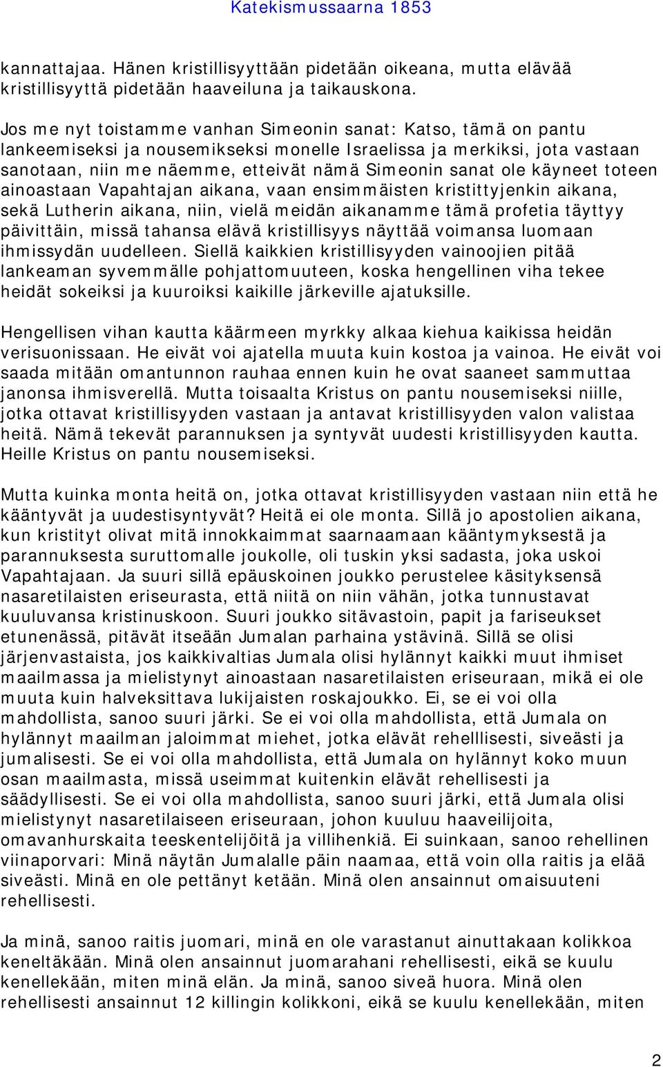 käyneet toteen ainoastaan Vapahtajan aikana, vaan ensimmäisten kristittyjenkin aikana, sekä Lutherin aikana, niin, vielä meidän aikanamme tämä profetia täyttyy päivittäin, missä tahansa elävä