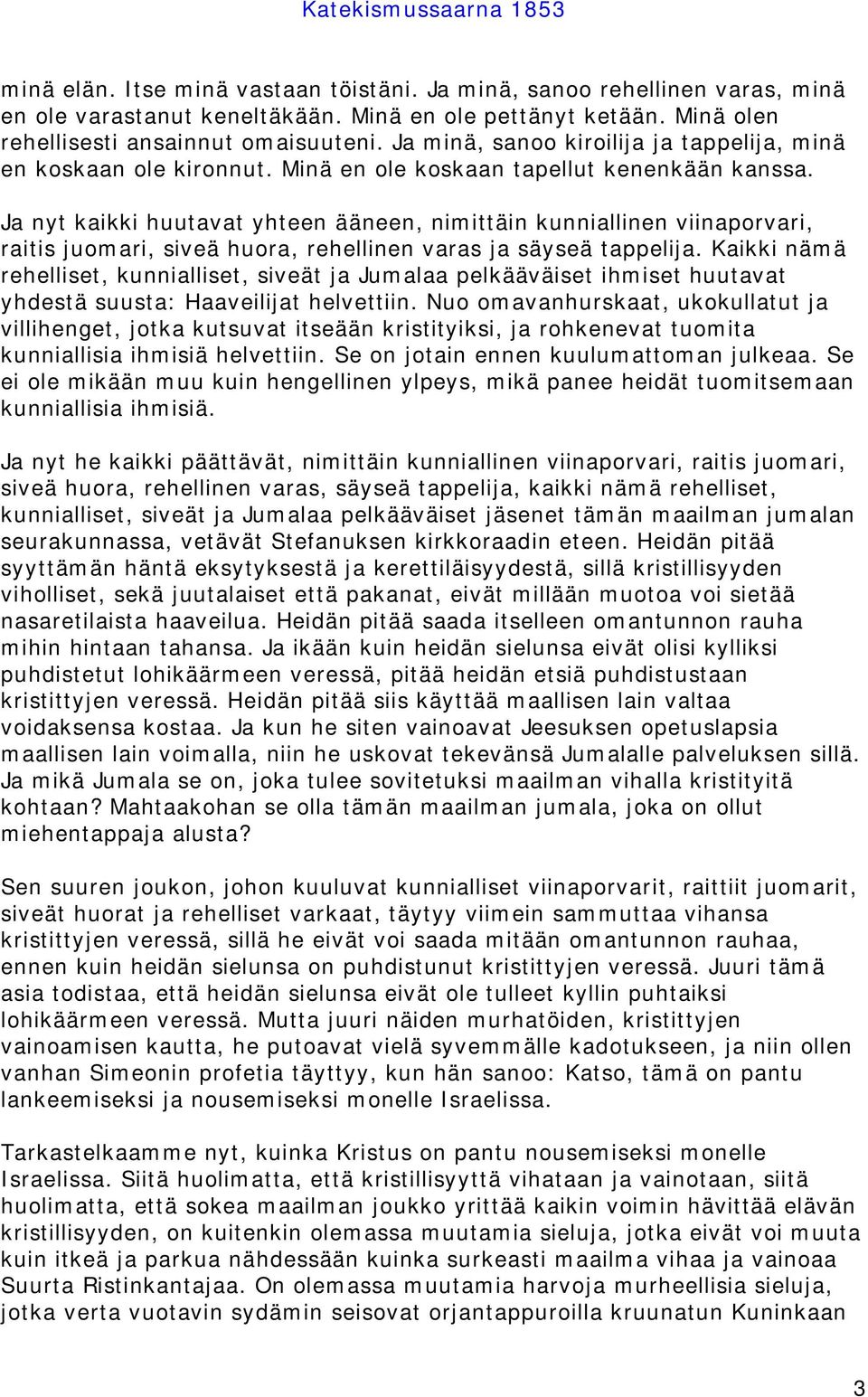 Ja nyt kaikki huutavat yhteen ääneen, nimittäin kunniallinen viinaporvari, raitis juomari, siveä huora, rehellinen varas ja säyseä tappelija.