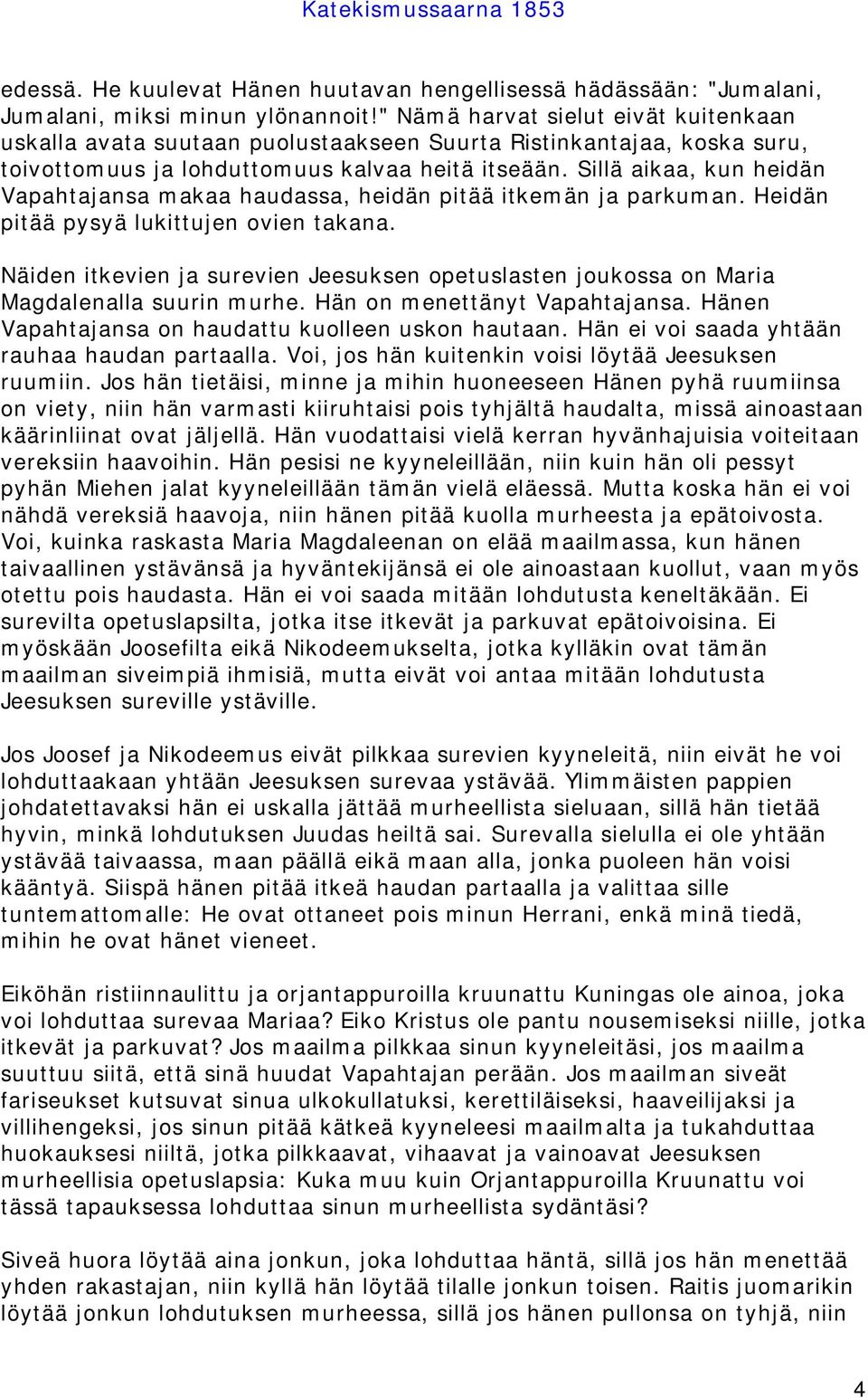 Sillä aikaa, kun heidän Vapahtajansa makaa haudassa, heidän pitää itkemän ja parkuman. Heidän pitää pysyä lukittujen ovien takana.