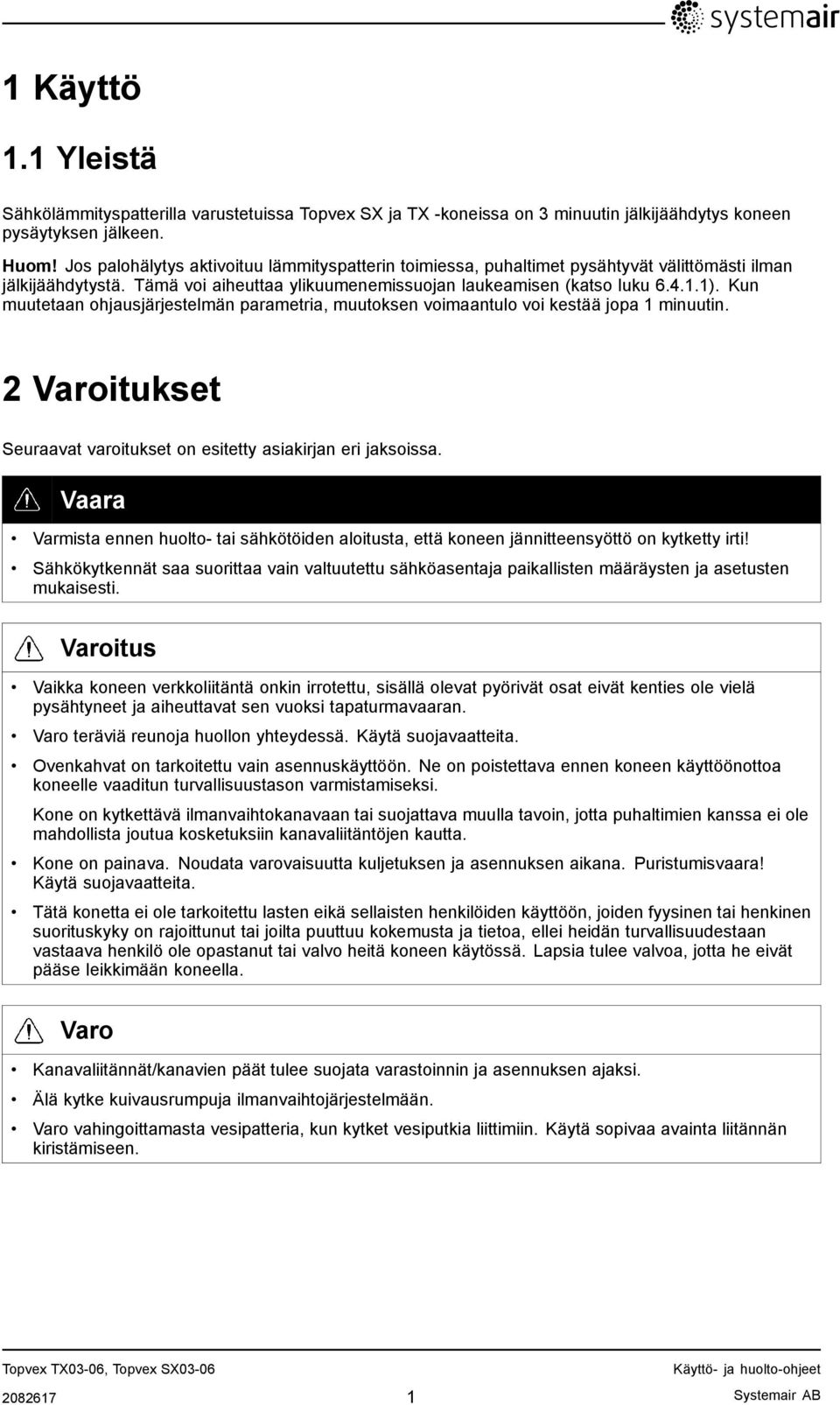 Kun muutetaan ohjausjärjestelmän parametria, muutoksen voimaantulo voi kestää jopa 1 minuutin. 2 Varoitukset Seuraavat varoitukset on esitetty asiakirjan eri jaksoissa.