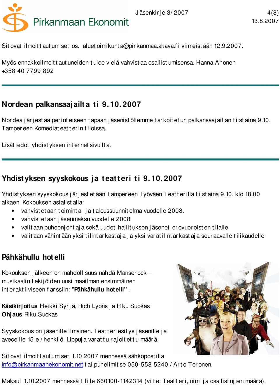 Lisätiedot yhdistyksen internetsivuilta. Yhdistyksen syyskokous ja teatteri ti 9.10.2007 Yhdistyksen syyskokous järjestetään Tampereen Työväen Teatterilla tiistaina 9.10. klo 18.00 alkaen.