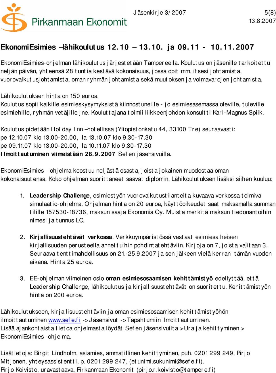 itsesi johtamista, vuorovaikutusjohtamista, oman ryhmän johtamista sekä muutoksen ja voimavarojen johtamista. Lähikoulutuksen hinta on 150 euroa.