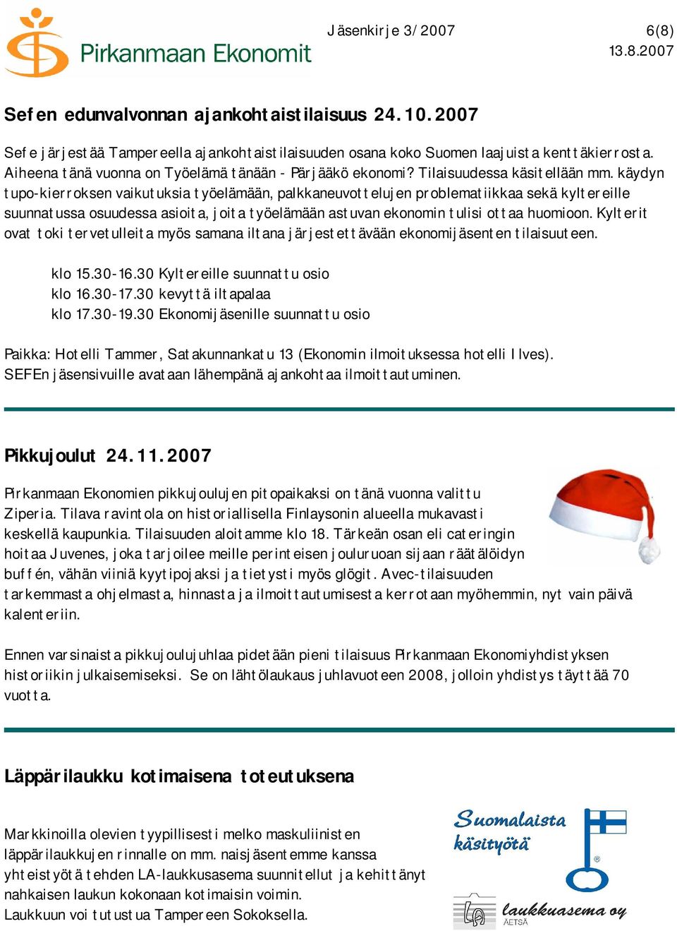 käydyn tupo kierroksen vaikutuksia työelämään, palkkaneuvottelujen problematiikkaa sekä kyltereille suunnatussa osuudessa asioita, joita työelämään astuvan ekonomin tulisi ottaa huomioon.