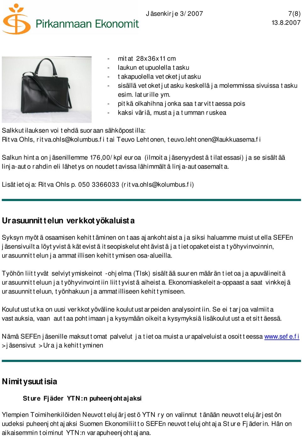 lehtonen@laukkuasema.fi Salkun hinta on jäsenillemme 176,00/kpl euroa (ilmoita jäsenyydestä tilatessasi) ja se sisältää linja auto rahdin eli lähetys on noudettavissa lähimmältä linja autoasemalta.