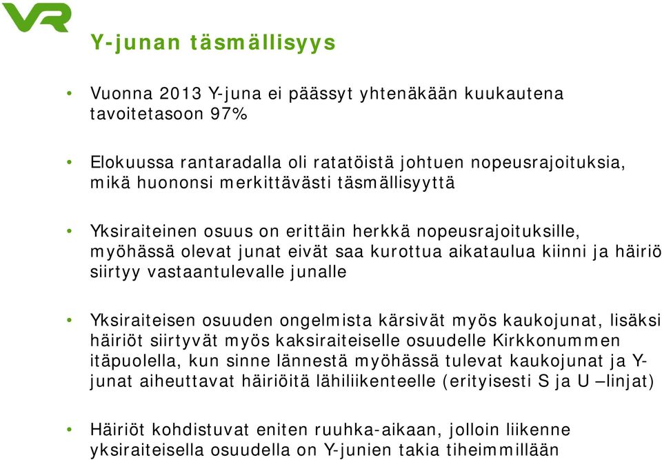 Yksiraiteisen osuuden ongelmista kärsivät myös kaukojunat, lisäksi häiriöt siirtyvät myös kaksiraiteiselle osuudelle Kirkkonummen itäpuolella, kun sinne lännestä myöhässä tulevat