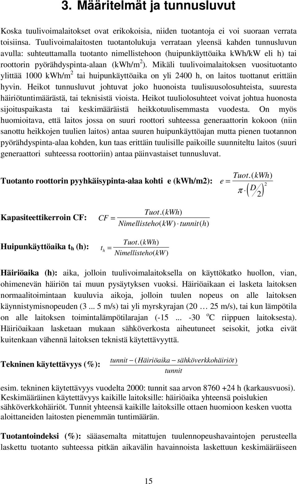 Mikäli tuulivoimalaitoksen vuosituotanto ylittää 1000 kwh/m 2 tai huipunkäyttöaika on yli 2400 h, on laitos tuottanut erittäin hyvin.