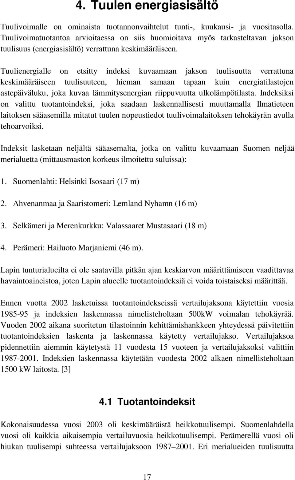 Tuulienergialle on etsitty indeksi kuvaamaan jakson tuulisuutta verrattuna keskimääräiseen tuulisuuteen, hieman samaan tapaan kuin energiatilastojen astepäiväluku, joka kuvaa lämmitysenergian