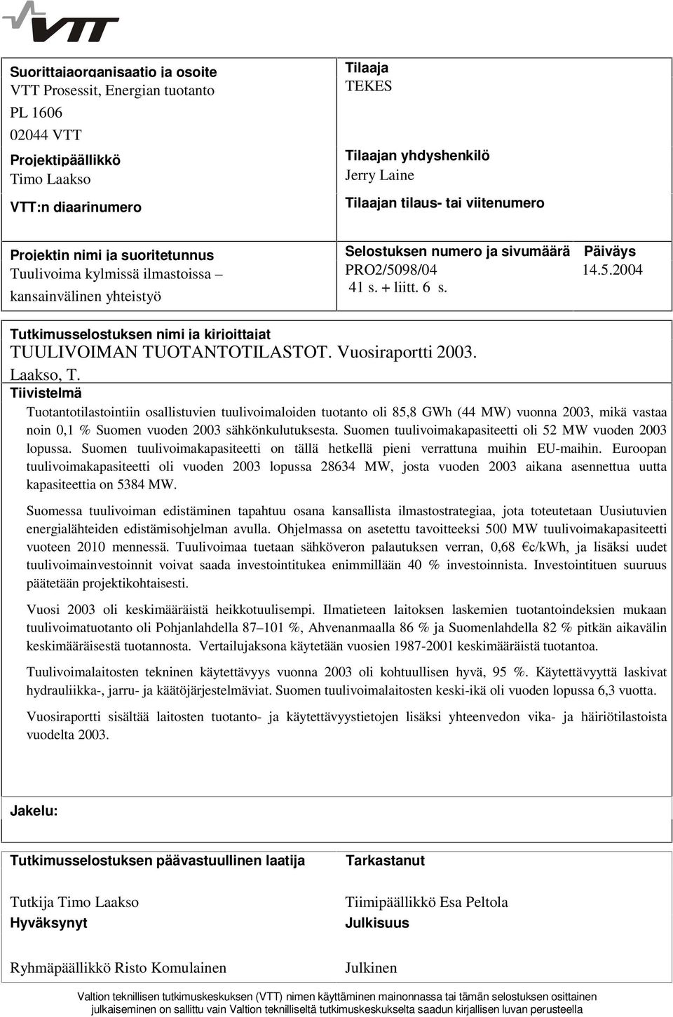 kansainvälinen yhteistyö Tutkimusselostuksen nimi ja kirjoittajat TUULIVOIMAN TUOTANTOTILASTOT. Vuosiraportti 2003. Laakso, T.