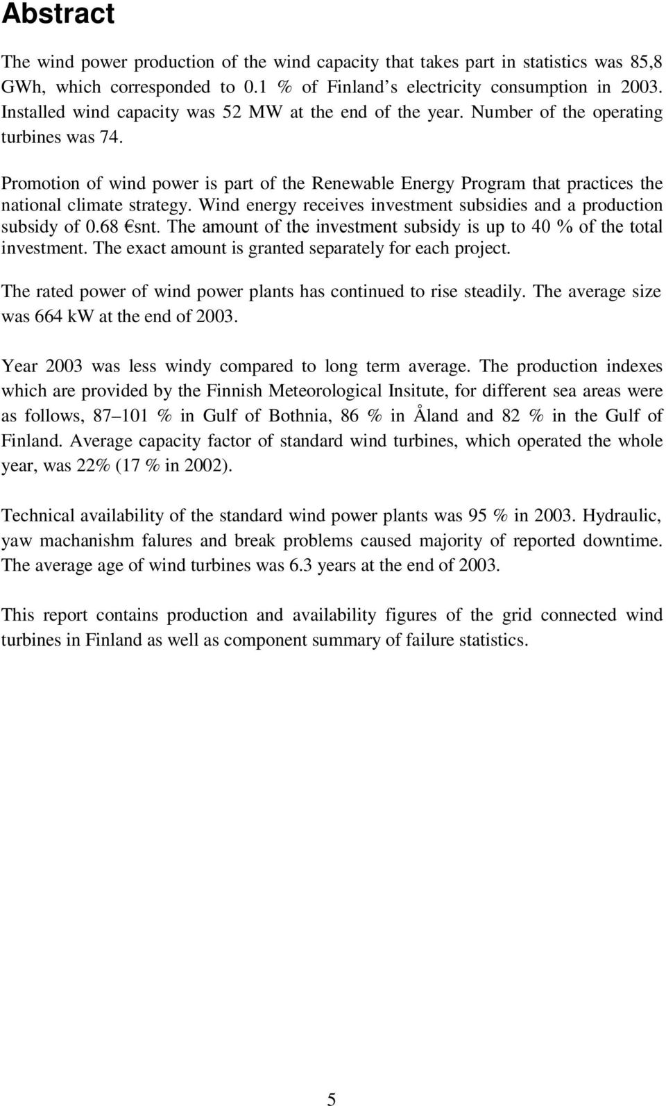 Promotion of wind power is part of the Renewable Energy Program that practices the national climate strategy. Wind energy receives investment subsidies and a production subsidy of 0.