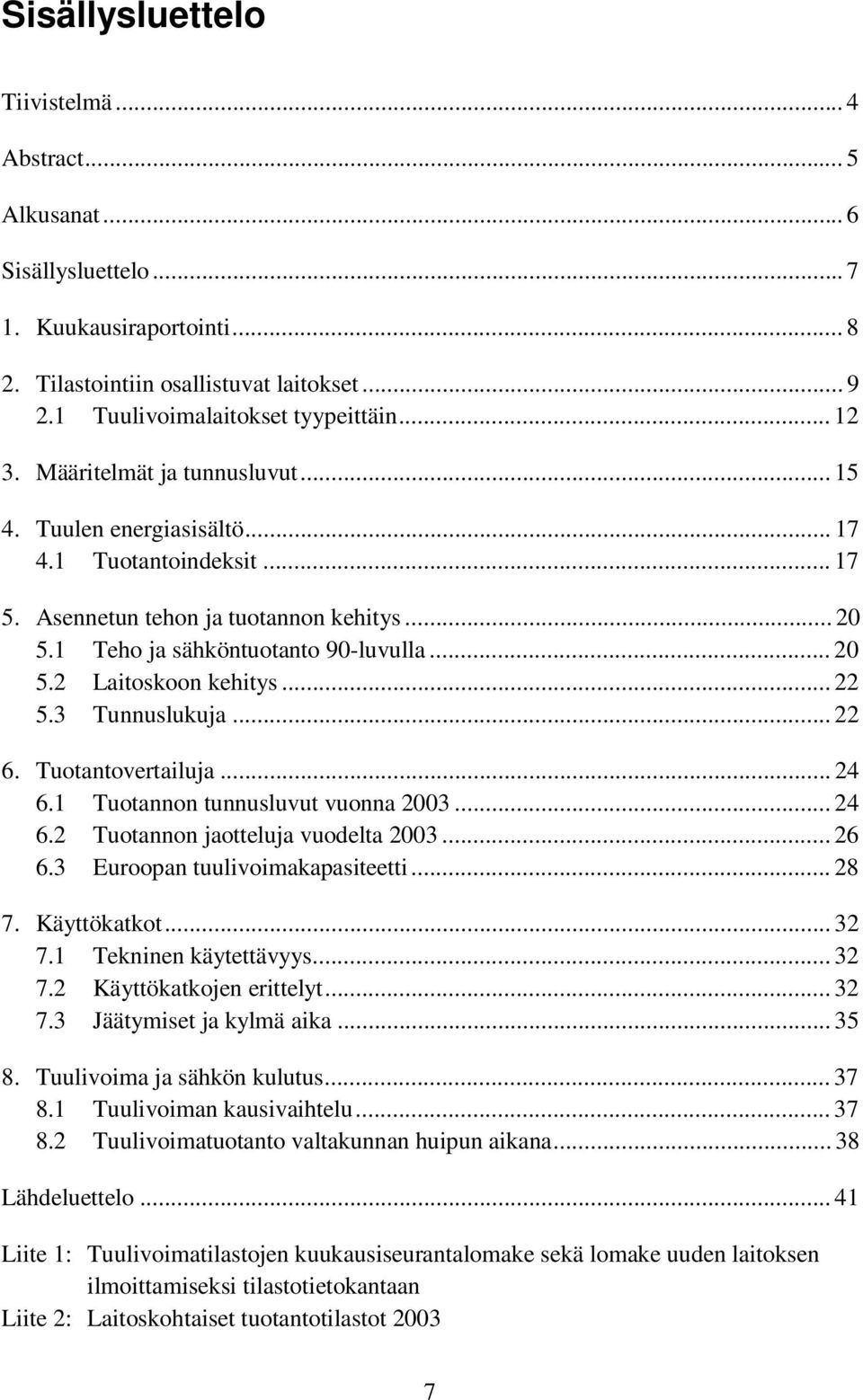 .. 22 5.3 Tunnuslukuja... 22 6. Tuotantovertailuja... 24 6.1 Tuotannon tunnusluvut vuonna 2003... 24 6.2 Tuotannon jaotteluja vuodelta 2003... 26 6.3 Euroopan tuulivoimakapasiteetti... 28 7.