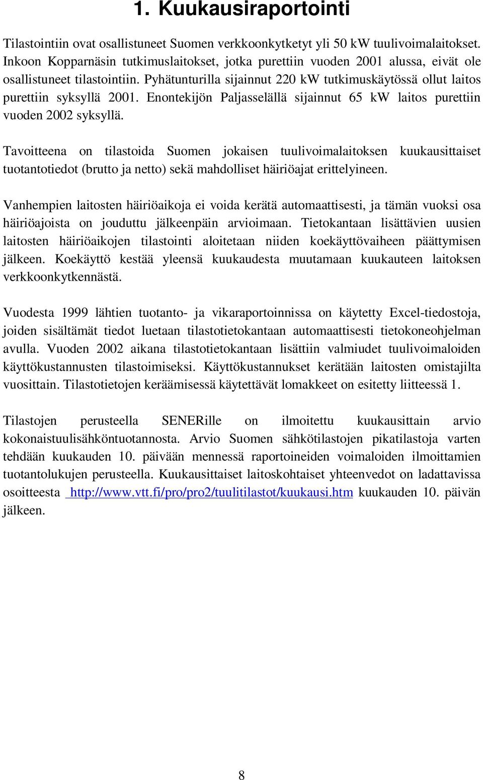 Enontekijön Paljasselällä sijainnut 65 kw laitos purettiin vuoden 2002 syksyllä.