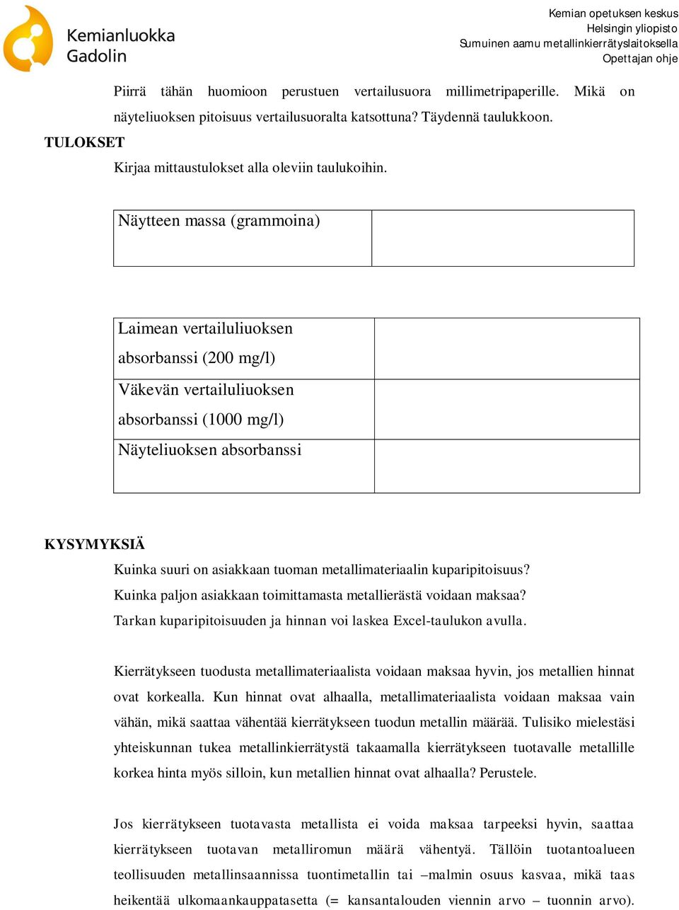 Näytteen massa (grammoina) Laimean vertailuliuoksen absorbanssi (200 mg/l) Väkevän vertailuliuoksen absorbanssi (1000 mg/l) Näyteliuoksen absorbanssi KYSYMYKSIÄ Kuinka suuri on asiakkaan tuoman