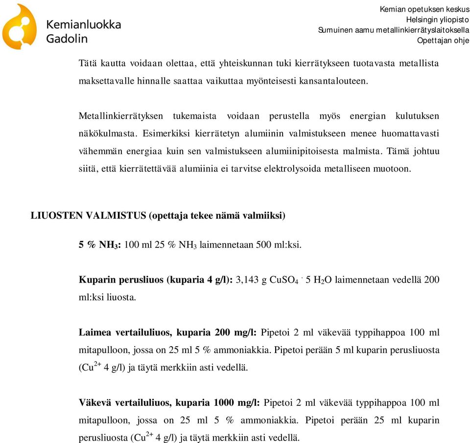 Esimerkiksi kierrätetyn alumiinin valmistukseen menee huomattavasti vähemmän energiaa kuin sen valmistukseen alumiinipitoisesta malmista.