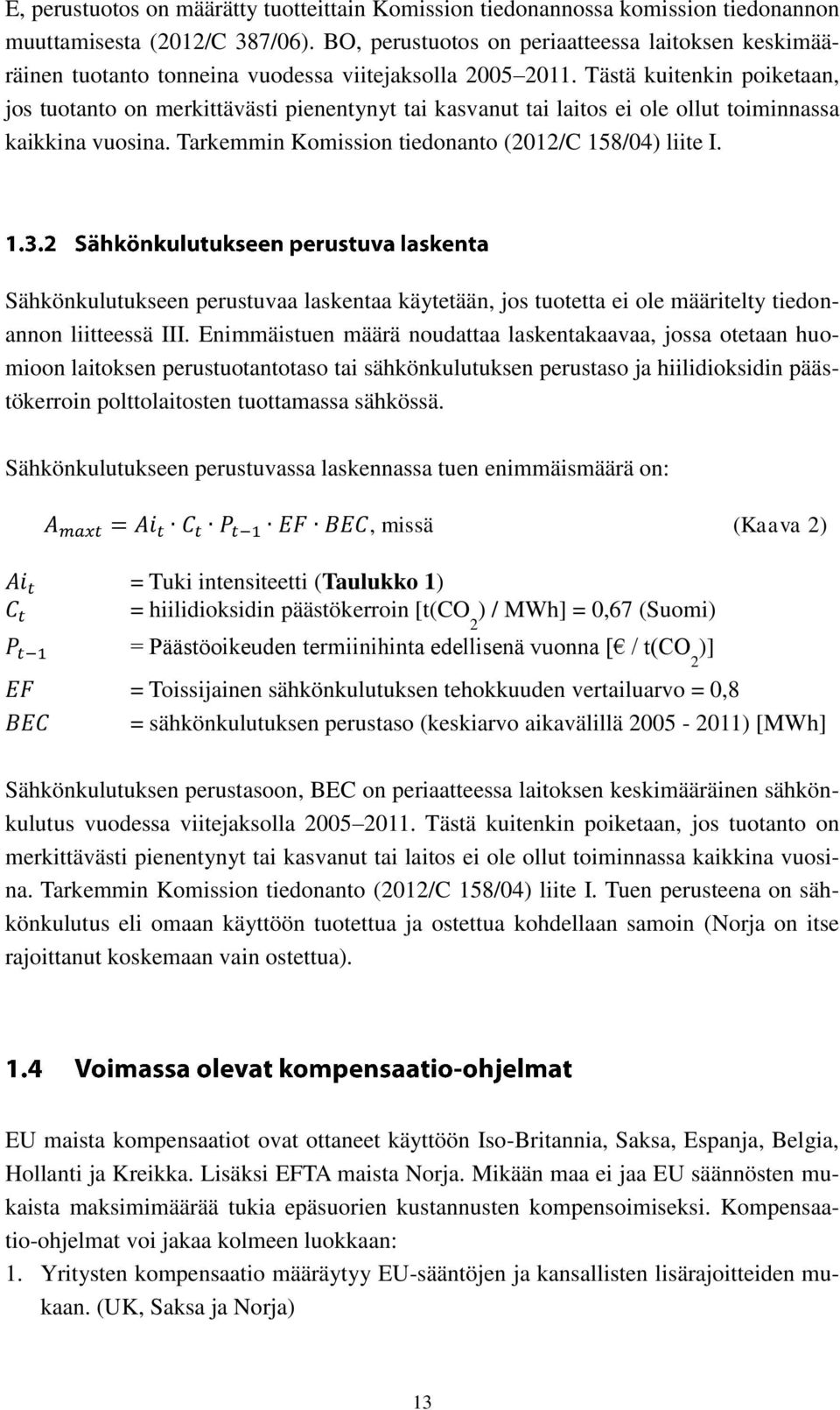 Tästä kuitenkin poiketaan, jos tuotanto on merkittävästi pienentynyt tai kasvanut tai laitos ei ole ollut toiminnassa kaikkina vuosina. Tarkemmin Komission tiedonanto (2012/C 158/04) liite I.