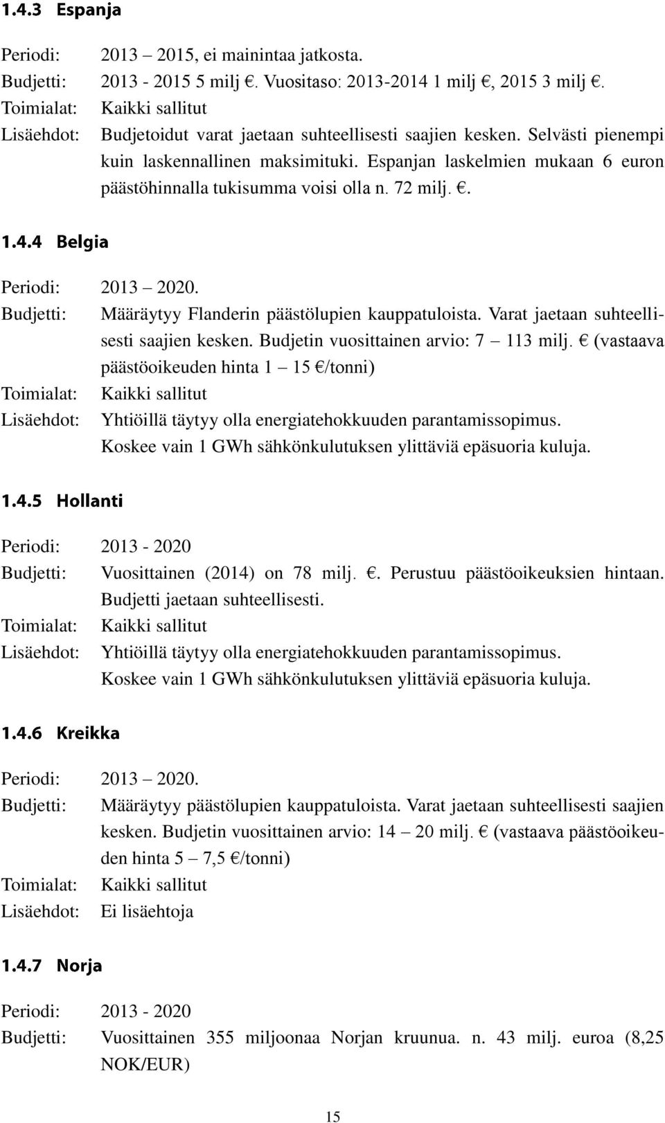 Espanjan laskelmien mukaan 6 euron päästöhinnalla tukisumma voisi olla n. 72 milj.. Periodi: 2013 2020. Budjetti: Määräytyy Flanderin päästölupien kauppatuloista.