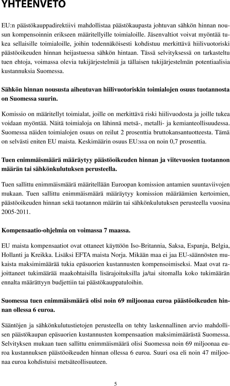 Tässä selvityksessä on tarkasteltu tuen ehtoja, voimassa olevia tukijärjestelmiä ja tällaisen tukijärjestelmän potentiaalisia kustannuksia Suomessa.