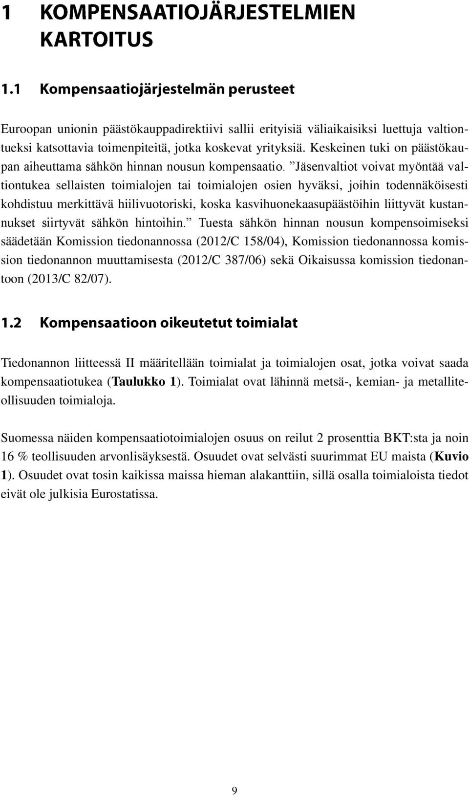 Jäsenvaltiot voivat myöntää valtiontukea sellaisten toimialojen tai toimialojen osien hyväksi, joihin todennäköisesti kohdistuu merkittävä hiilivuotoriski, koska kasvihuonekaasupäästöihin liittyvät