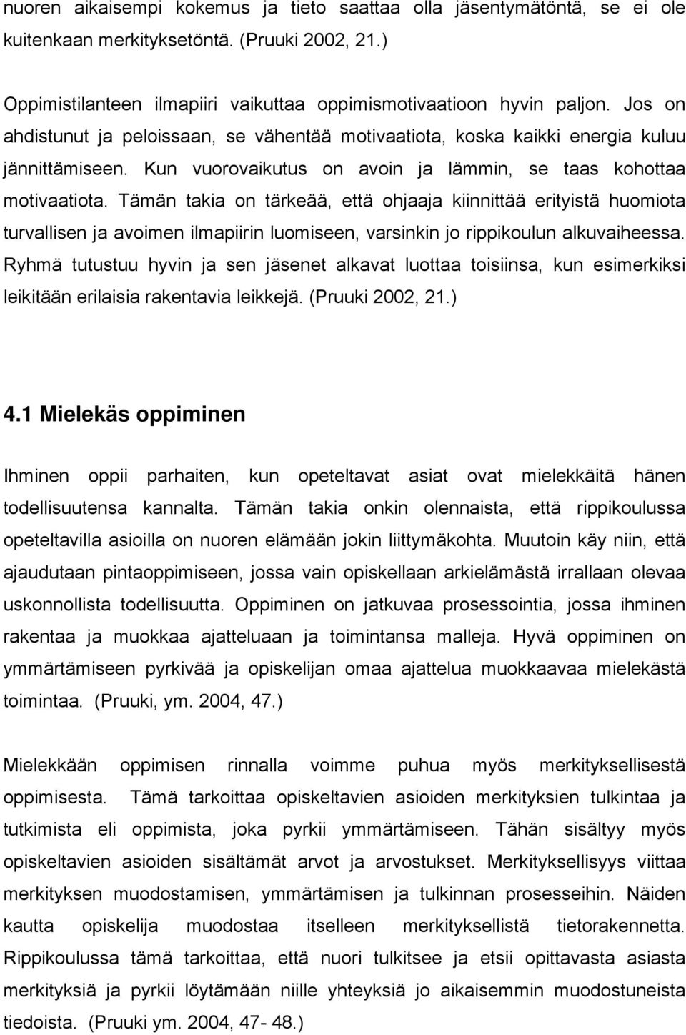 Tämän takia on tärkeää, että ohjaaja kiinnittää erityistä huomiota turvallisen ja avoimen ilmapiirin luomiseen, varsinkin jo rippikoulun alkuvaiheessa.