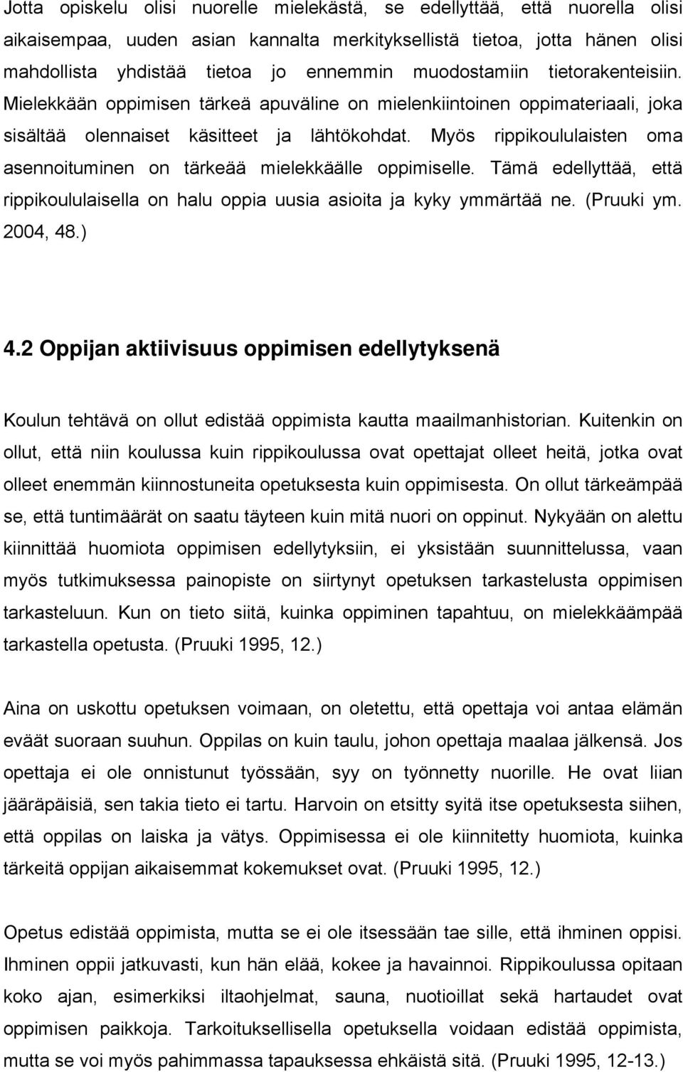 Myös rippikoululaisten oma asennoituminen on tärkeää mielekkäälle oppimiselle. Tämä edellyttää, että rippikoululaisella on halu oppia uusia asioita ja kyky ymmärtää ne. (Pruuki ym. 2004, 48.) 4.