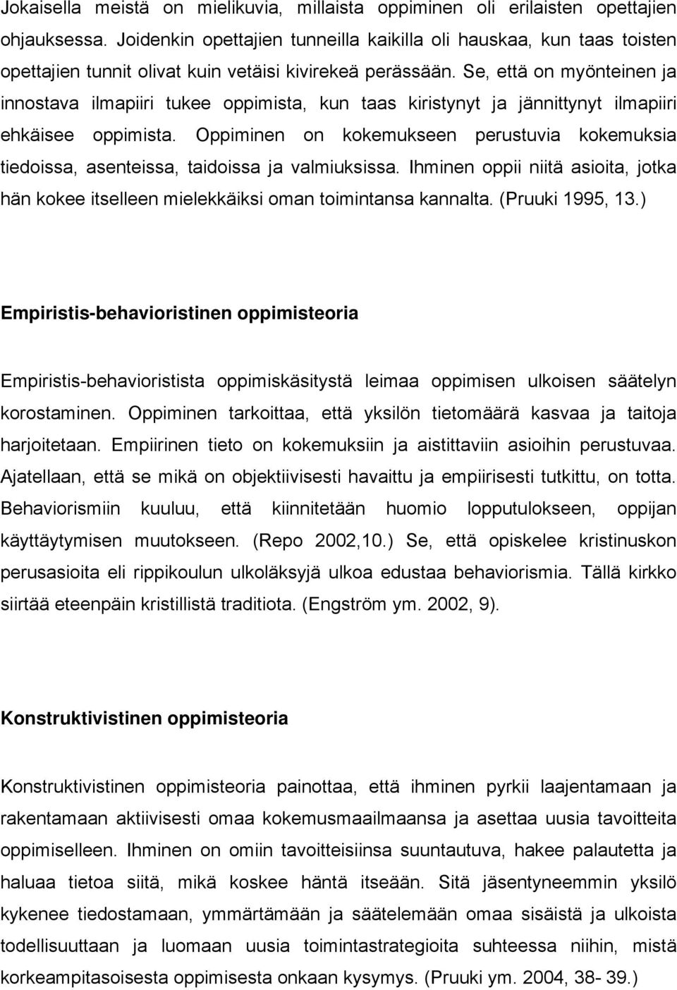 Se, että on myönteinen ja innostava ilmapiiri tukee oppimista, kun taas kiristynyt ja jännittynyt ilmapiiri ehkäisee oppimista.