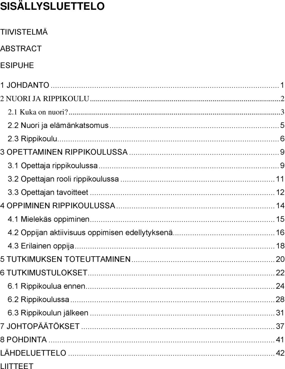 ..12 4 OPPIMINEN RIPPIKOULUSSA...14 4.1 Mielekäs oppiminen...15 4.2 Oppijan aktiivisuus oppimisen edellytyksenä...16 4.3 Erilainen oppija.