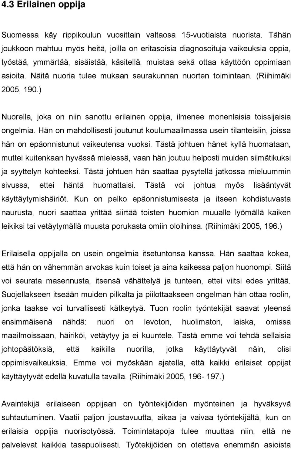 Näitä nuoria tulee mukaan seurakunnan nuorten toimintaan. (Riihimäki 2005, 190.) Nuorella, joka on niin sanottu erilainen oppija, ilmenee monenlaisia toissijaisia ongelmia.