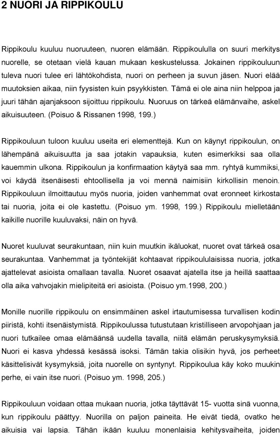 Tämä ei ole aina niin helppoa ja juuri tähän ajanjaksoon sijoittuu rippikoulu. Nuoruus on tärkeä elämänvaihe, askel aikuisuuteen. (Poisuo & Rissanen 1998, 199.