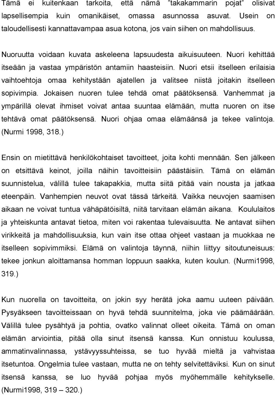 Nuori kehittää itseään ja vastaa ympäristön antamiin haasteisiin. Nuori etsii itselleen erilaisia vaihtoehtoja omaa kehitystään ajatellen ja valitsee niistä joitakin itselleen sopivimpia.