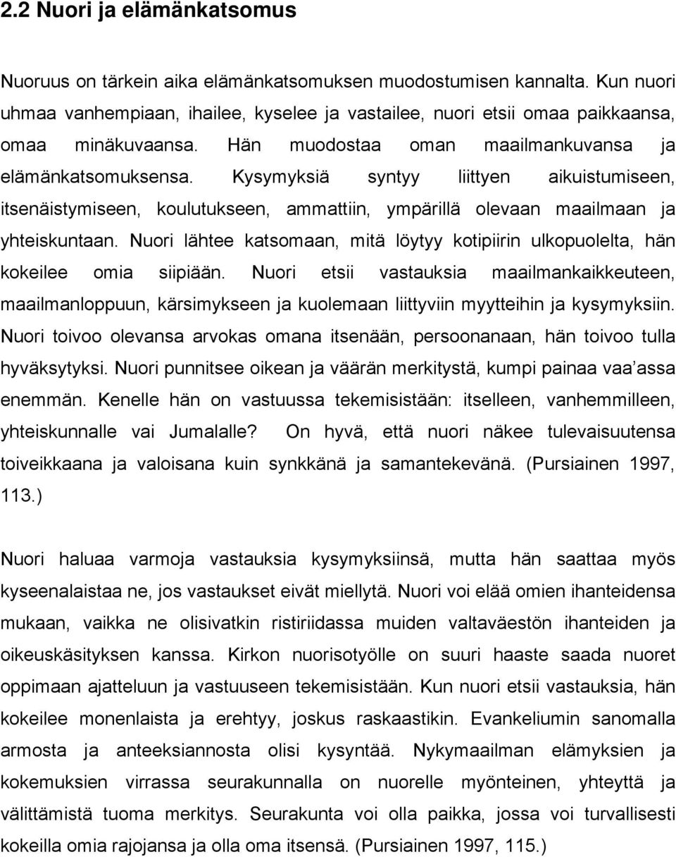 Kysymyksiä syntyy liittyen aikuistumiseen, itsenäistymiseen, koulutukseen, ammattiin, ympärillä olevaan maailmaan ja yhteiskuntaan.