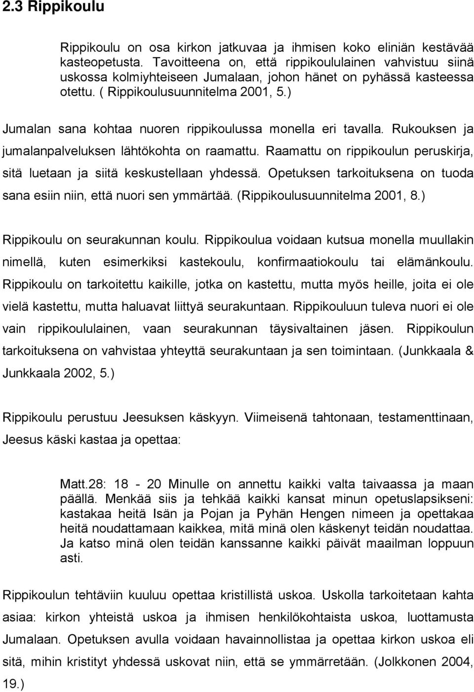 ) Jumalan sana kohtaa nuoren rippikoulussa monella eri tavalla. Rukouksen ja jumalanpalveluksen lähtökohta on raamattu. Raamattu on rippikoulun peruskirja, sitä luetaan ja siitä keskustellaan yhdessä.