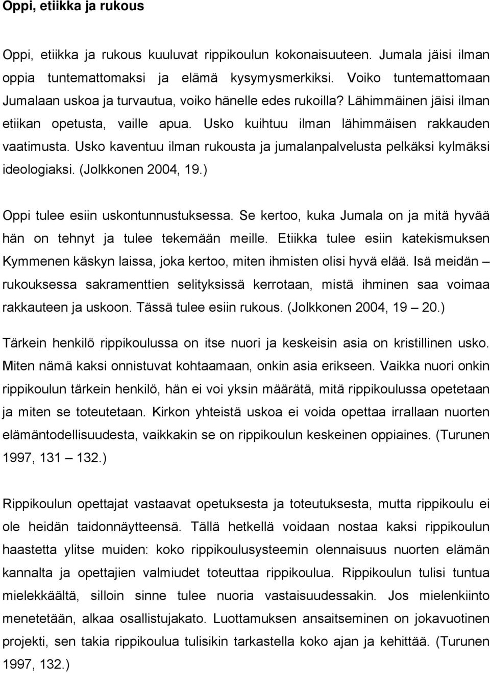 Usko kaventuu ilman rukousta ja jumalanpalvelusta pelkäksi kylmäksi ideologiaksi. (Jolkkonen 2004, 19.) Oppi tulee esiin uskontunnustuksessa.