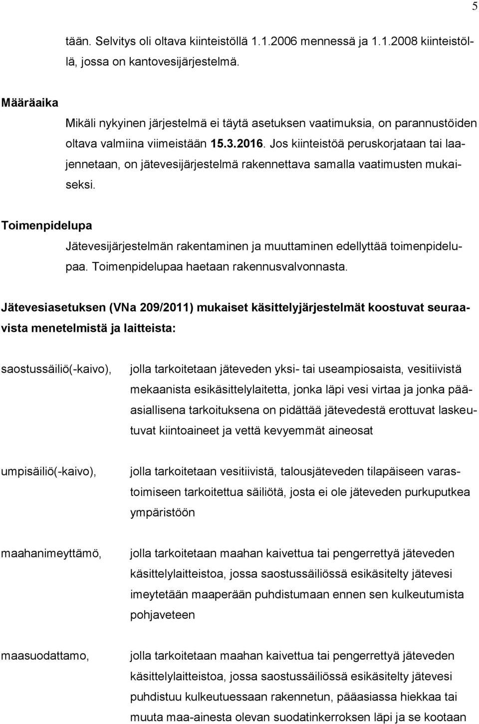 Jos kiinteistöä peruskorjataan tai laajennetaan, on jätevesijärjestelmä rakennettava samalla vaatimusten mukaiseksi.