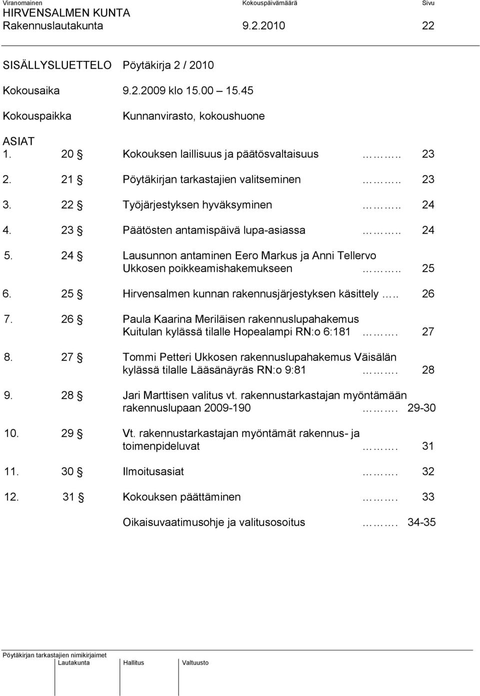 24 Lausunnon antaminen Eero Markus ja Anni Tellervo Ukkosen poikkeamishakemukseen.. 25 6. 25 Hirvensalmen kunnan rakennusjärjestyksen käsittely.. 26 7.