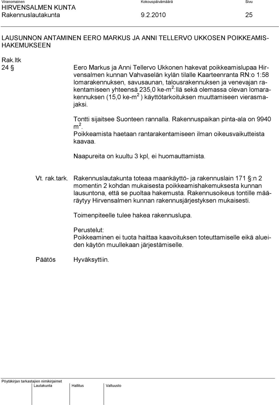 Kaarteenranta RN:o 1:58 lomarakennuksen, savusaunan, talousrakennuksen ja venevajan rakentamiseen yhteensä 235,0 ke-m 2 :llä sekä olemassa olevan lomarakennuksen (15,0 ke-m 2 ) käyttötarkoituksen