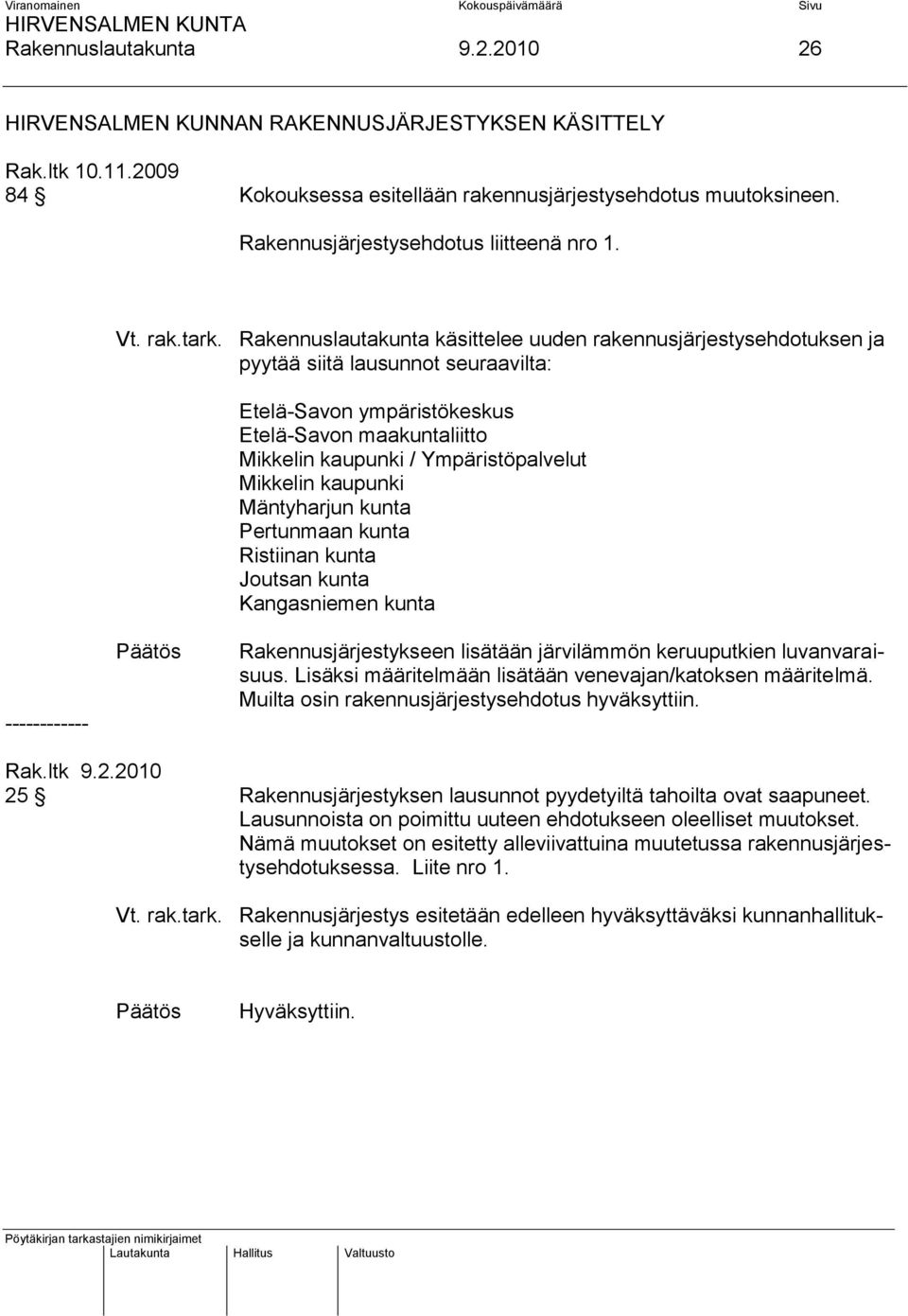 Rakennuslautakunta käsittelee uuden rakennusjärjestysehdotuksen ja pyytää siitä lausunnot seuraavilta: Etelä-Savon ympäristökeskus Etelä-Savon maakuntaliitto Mikkelin kaupunki / Ympäristöpalvelut