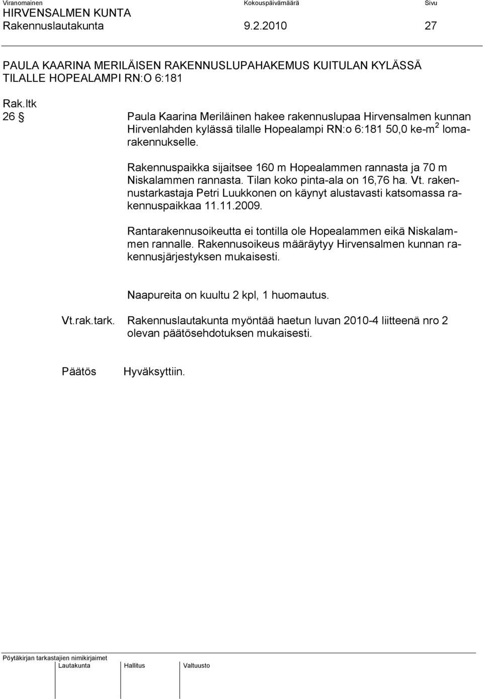 Hopealampi RN:o 6:181 50,0 ke-m 2 lomarakennukselle. Rakennuspaikka sijaitsee 160 m Hopealammen rannasta ja 70 m Niskalammen rannasta. Tilan koko pinta-ala on 16,76 ha. Vt.