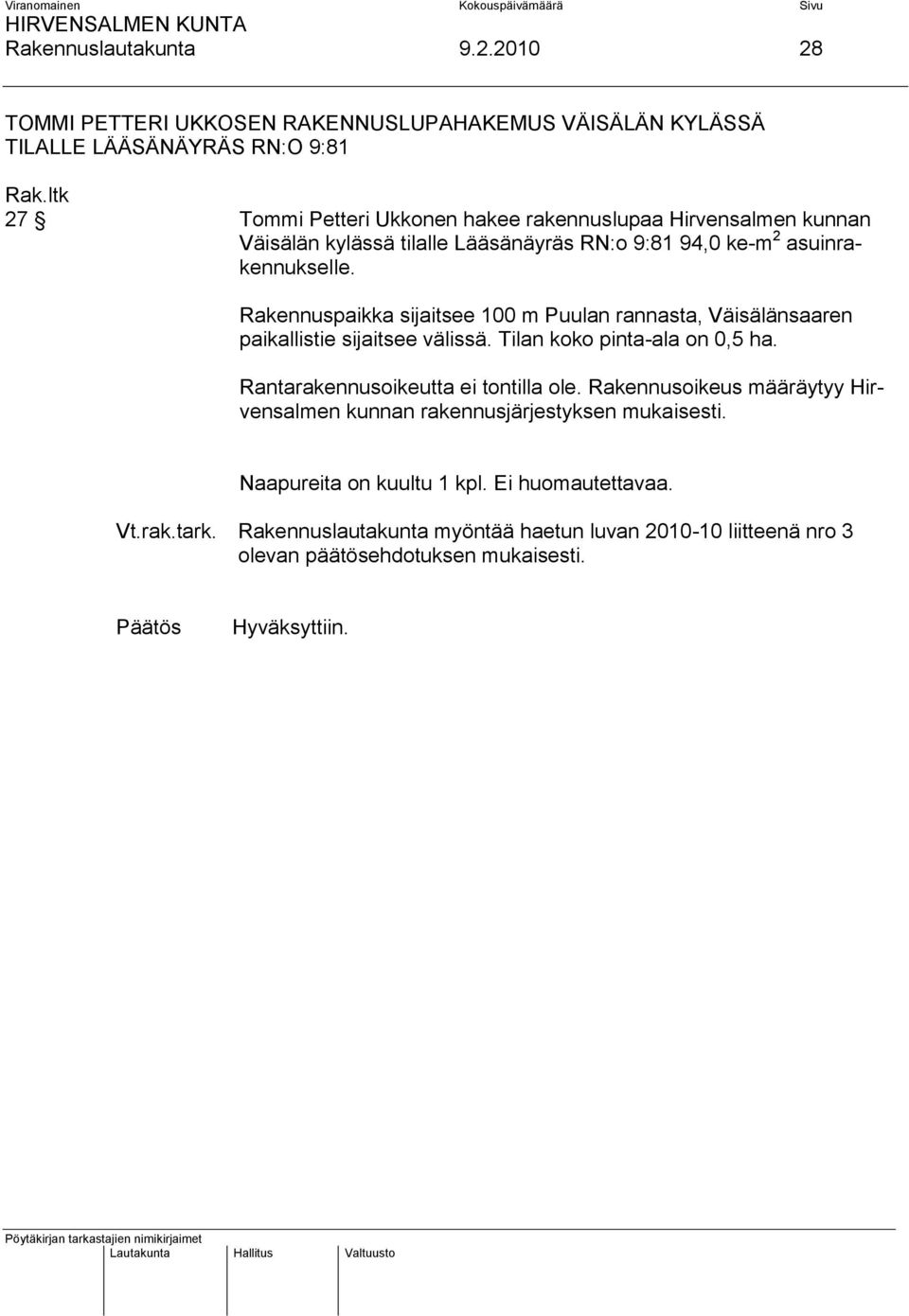 kylässä tilalle Lääsänäyräs RN:o 9:81 94,0 ke-m 2 asuinrakennukselle. Rakennuspaikka sijaitsee 100 m Puulan rannasta, Väisälänsaaren paikallistie sijaitsee välissä.