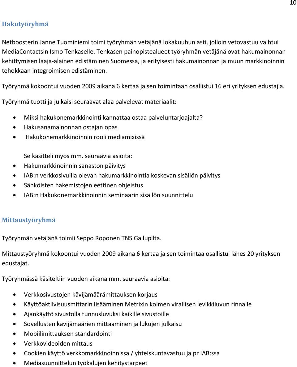 Työryhmä kokoontui vuoden 2009 aikana 6 kertaa ja sen toimintaan osallistui 16 eri yrityksen edustajia.