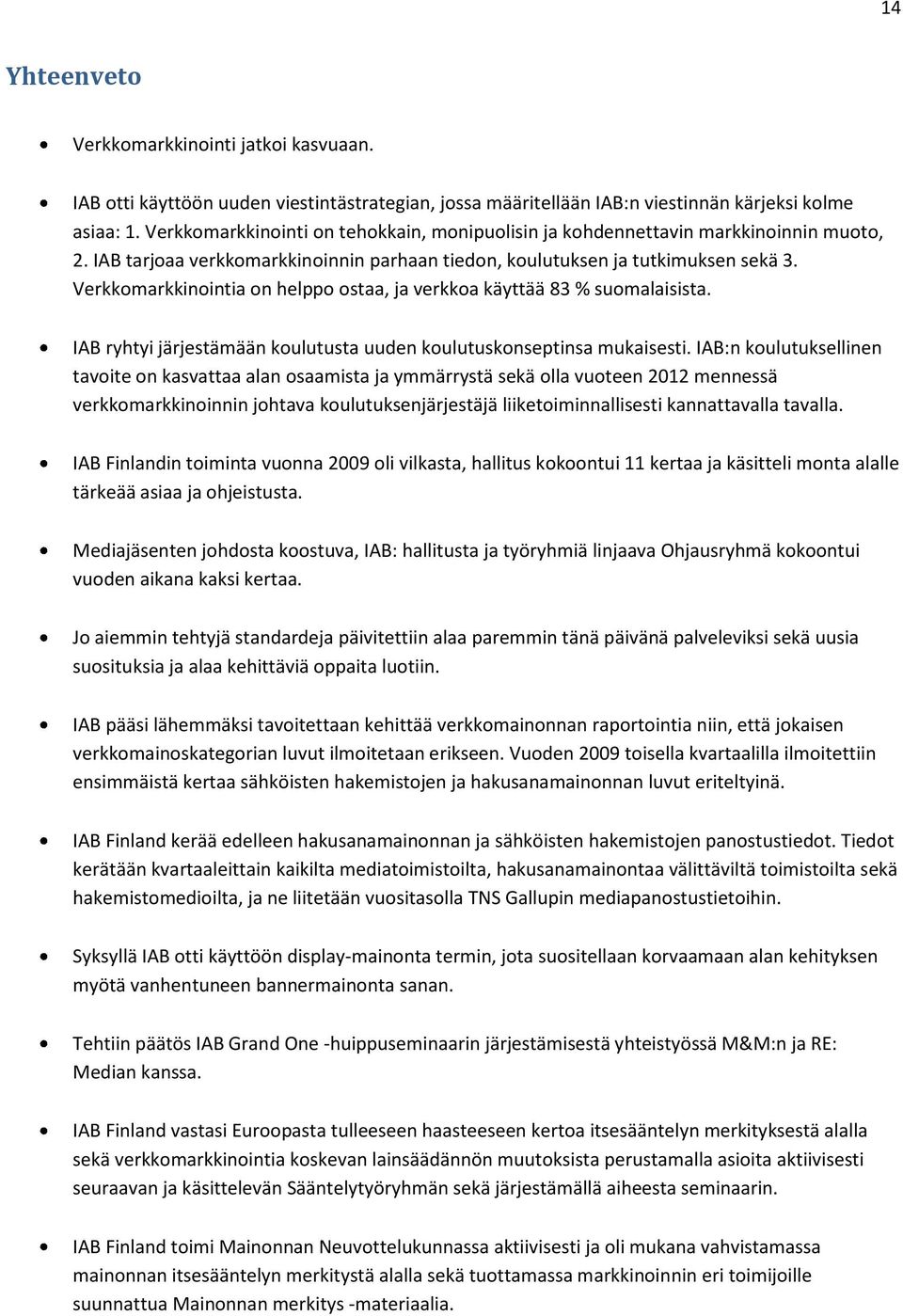 Verkkomarkkinointia on helppo ostaa, ja verkkoa käyttää 83 % suomalaisista. IAB ryhtyi järjestämään koulutusta uuden koulutuskonseptinsa mukaisesti.