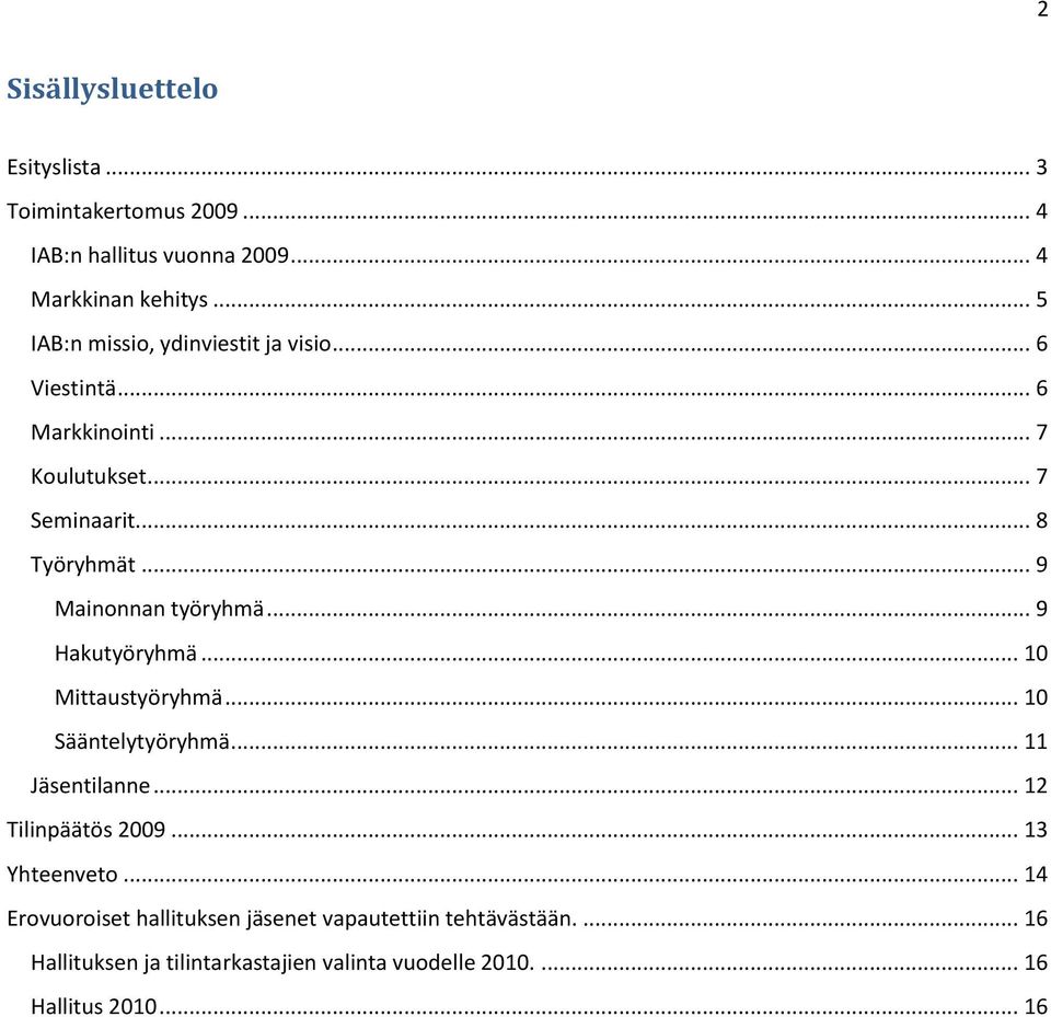 .. 9 Mainonnan työryhmä... 9 Hakutyöryhmä... 10 Mittaustyöryhmä... 10 Sääntelytyöryhmä... 11 Jäsentilanne... 12 Tilinpäätös 2009.