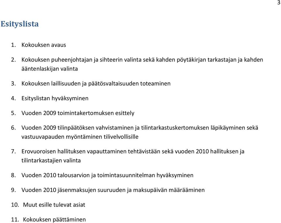 Vuoden 2009 tilinpäätöksen vahvistaminen ja tilintarkastuskertomuksen läpikäyminen sekä vastuuvapauden myöntäminen tilivelvollisille 7.