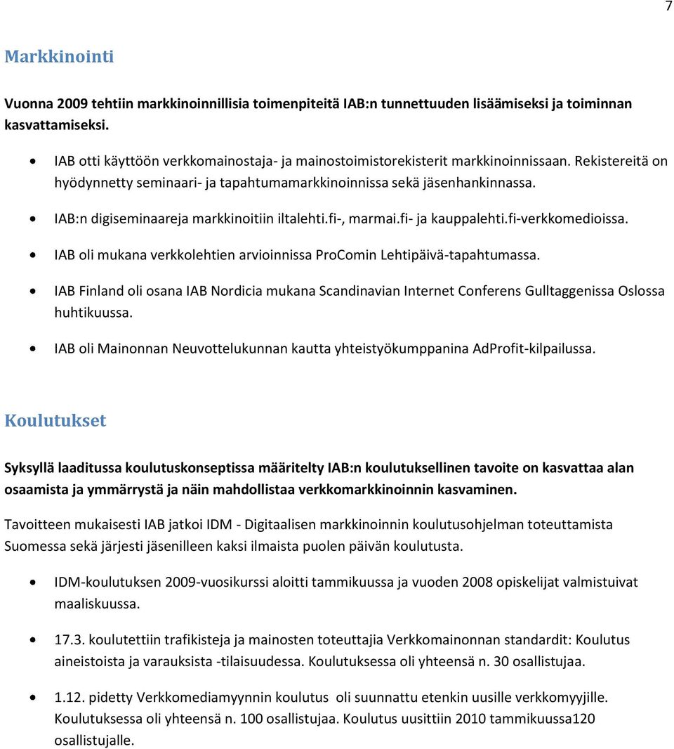 IAB:n digiseminaareja markkinoitiin iltalehti.fi-, marmai.fi- ja kauppalehti.fi-verkkomedioissa. IAB oli mukana verkkolehtien arvioinnissa ProComin Lehtipäivä-tapahtumassa.