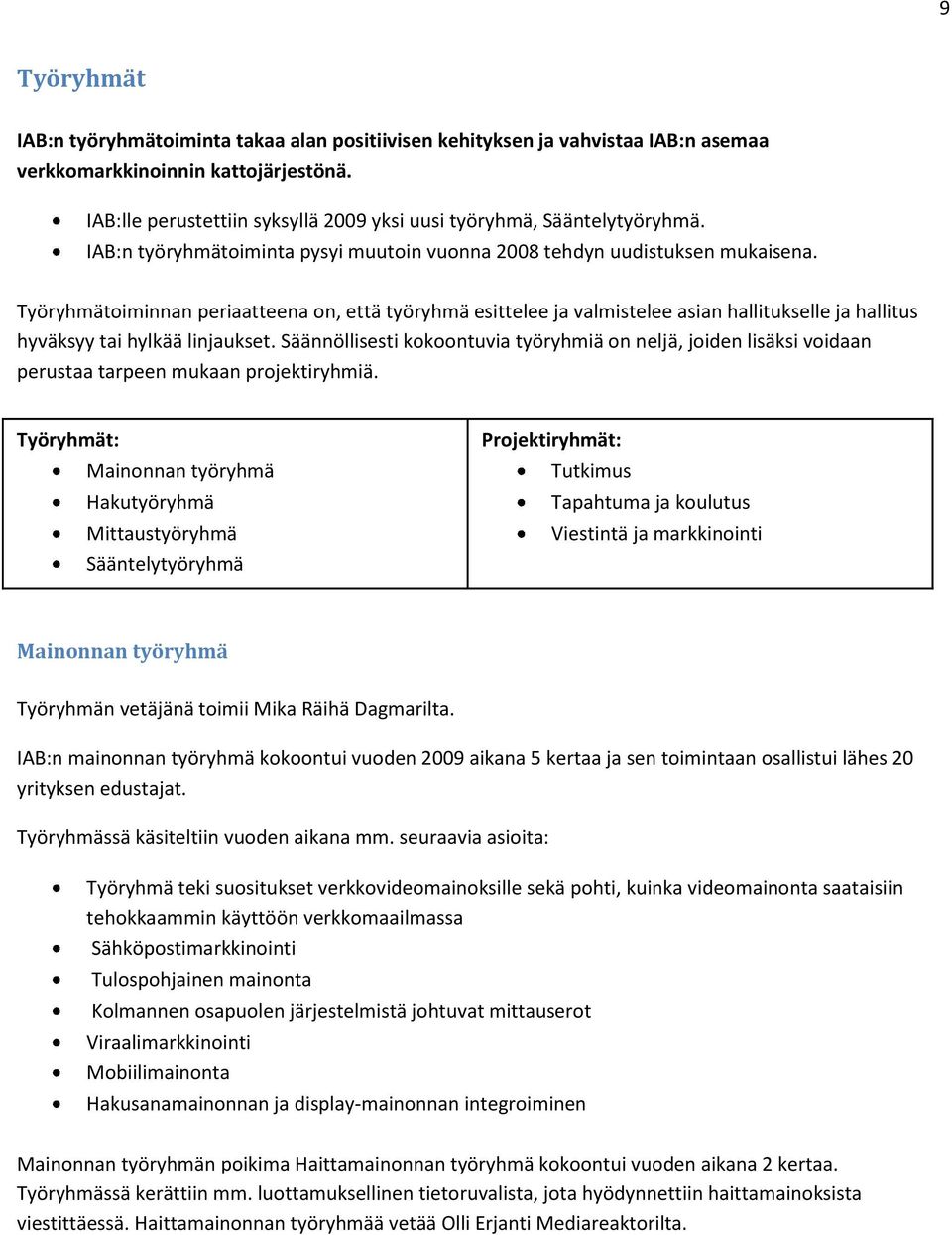 Työryhmätoiminnan periaatteena on, että työryhmä esittelee ja valmistelee asian hallitukselle ja hallitus hyväksyy tai hylkää linjaukset.