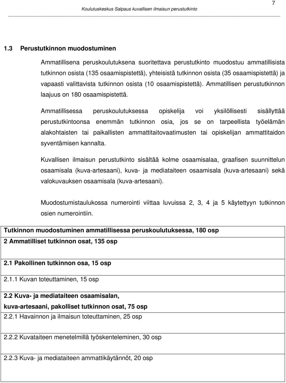 Ammatillisessa peruskoulutuksessa opiskelija voi yksilöllisesti sisällyttää perustutkintoonsa enemmän tutkinnon osia, jos se on tarpeellista työelämän alakohtaisten tai paikallisten