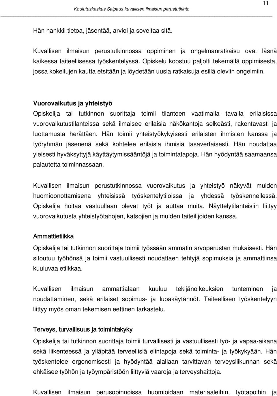 Vuorovaikutus ja yhteistyö tai tutkinnon suorittaja toimii tilanteen vaatimalla tavalla erilaisissa vuorovaikutustilanteissa sekä ilmaisee erilaisia näkökantoja selkeästi, rakentavasti ja luottamusta