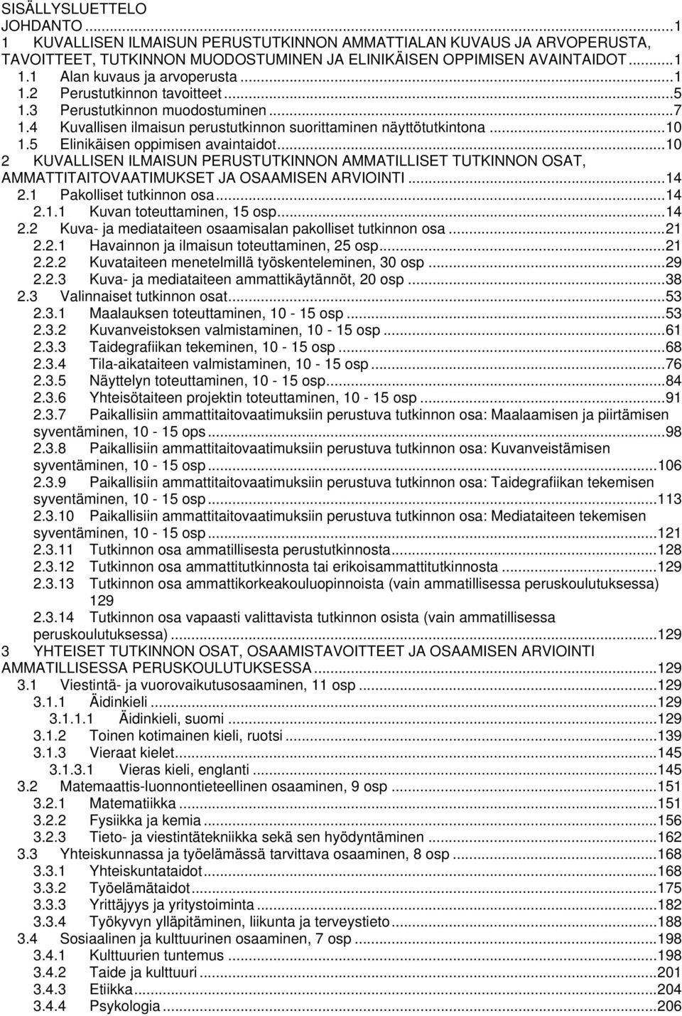 .. 10 2 KUVALLISEN ILMAISUN PERUSTUTKINNON AMMATILLISET TUTKINNON OSAT, AMMATTITAITOVAATIMUKSET JA OSAAMISEN ARVIOINTI... 14 2.1 Pakolliset tutkinnon osa... 14 2.1.1 Kuvan toteuttaminen, 15 osp... 14 2.2 Kuva- ja mediataiteen osaamisalan pakolliset tutkinnon osa.