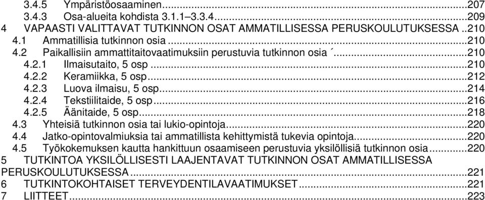 .. 214 4.2.4 Tekstiilitaide, 5 osp... 216 4.2.5 Äänitaide, 5 osp... 218 4.3 Yhteisiä tutkinnon osia tai lukio-opintoja... 220 4.4 Jatko-opintovalmiuksia tai ammatillista kehittymistä tukevia opintoja.