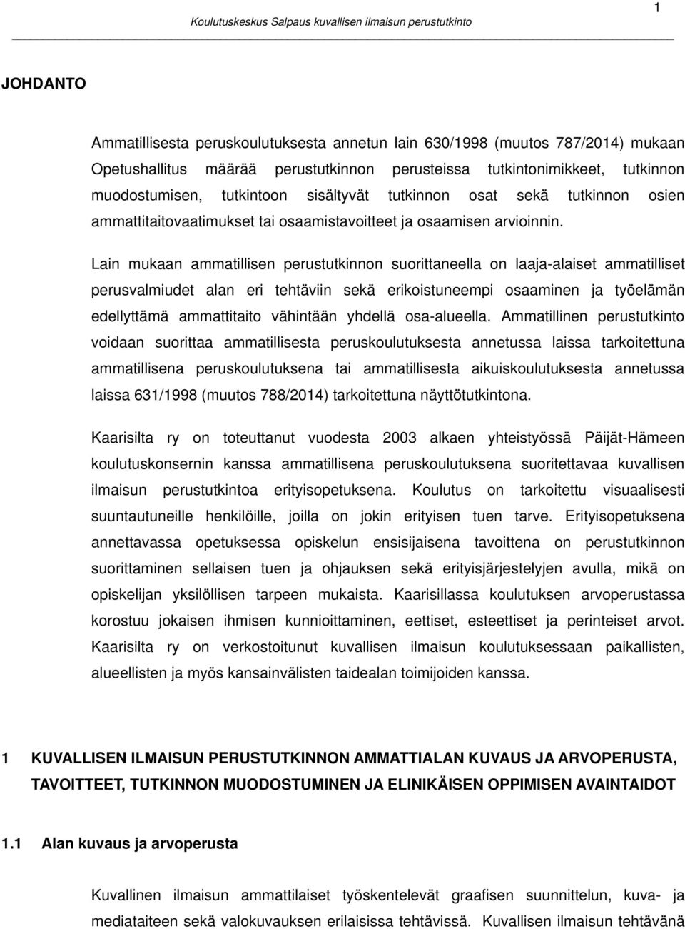 Lain mukaan ammatillisen perustutkinnon suorittaneella on laaja-alaiset ammatilliset perusvalmiudet alan eri tehtäviin sekä erikoistuneempi osaaminen ja työelämän edellyttämä ammattitaito vähintään